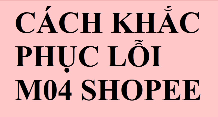 Lỗi M04 là lỗi gì? Mẹo khắc phục chỉ trong 5 giây bạn nên biết