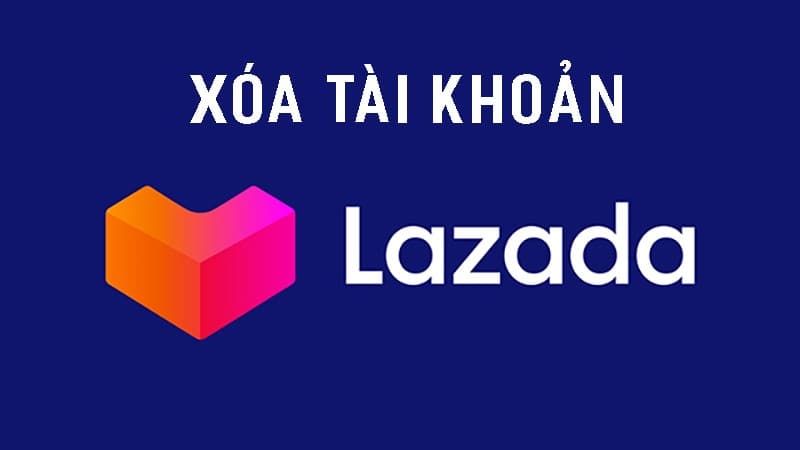 Cách xóa tài khoản Lazada vĩnh viễn chỉ với 1 thao tác đơn giản